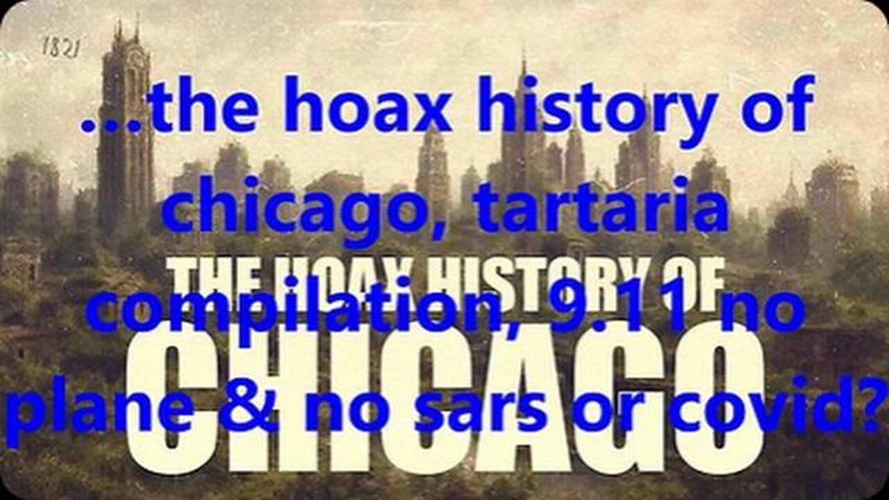 …the hoax history of chicago, tartaria compilation, 9.11 no plane & no sars or covid