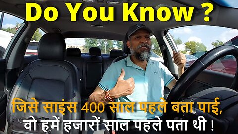SHOCKING For Some - Do You Know ? जिसे साइंस 400 साल पहले बता पाई, वो हमें हजारों साल पहले पता थी !