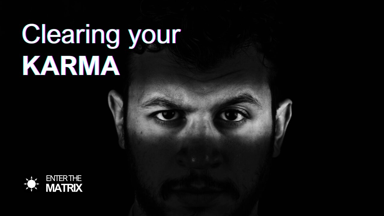 E0009 ENTER THE MATRIX - Clearing your KARMA