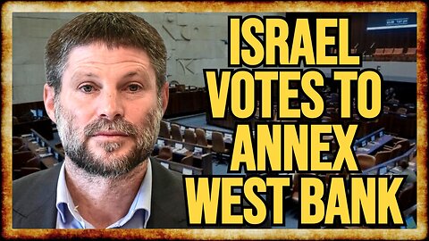 Israel Votes BY LANDSLIDE To ILLEGALLY ANNEX West Bank