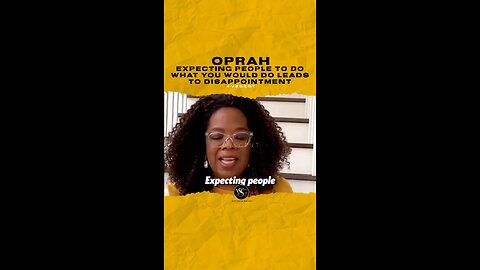 #oprah Expecting people to do what you would do leads to disappointment