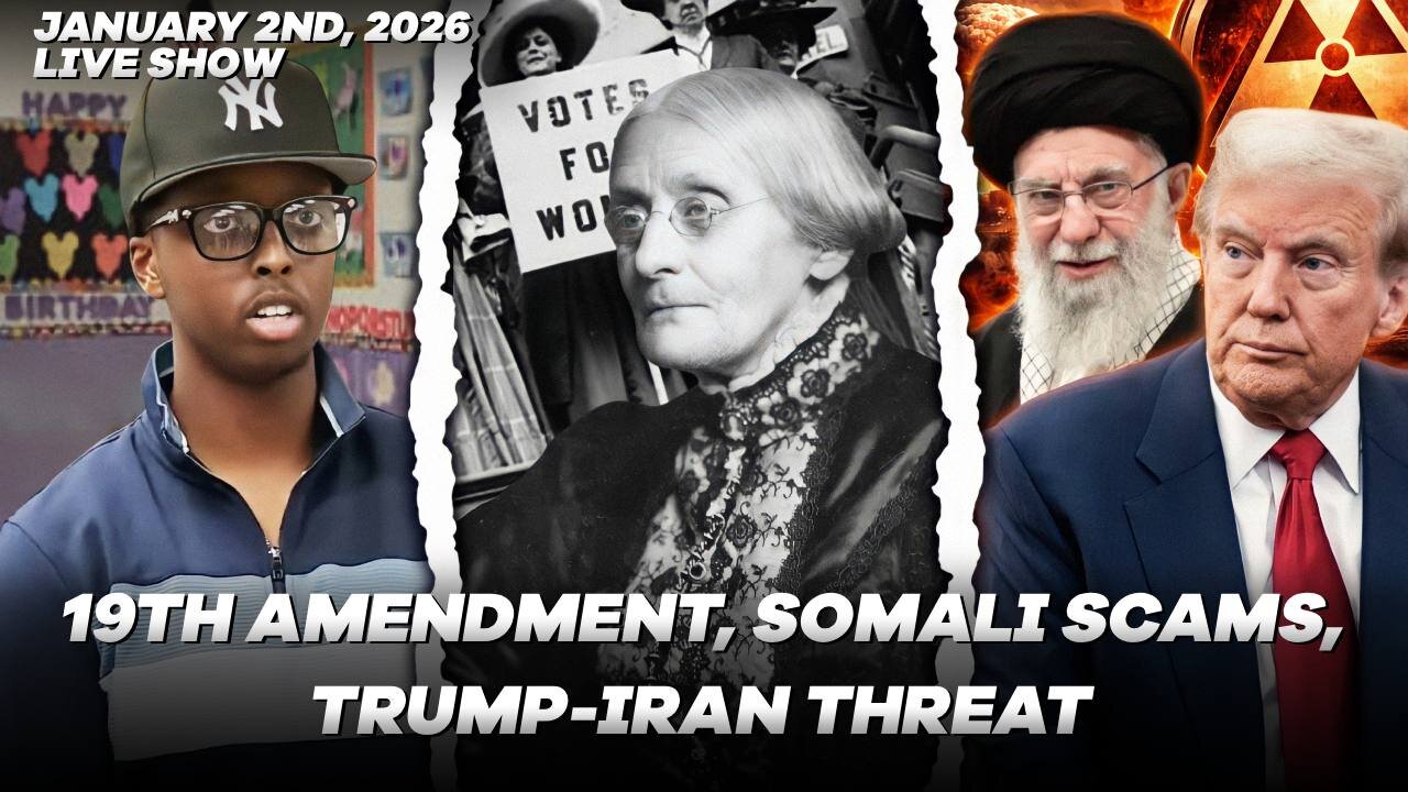 How The 19th Amendment Hurt America, Somalian Scams, Trump Threatens Iran!