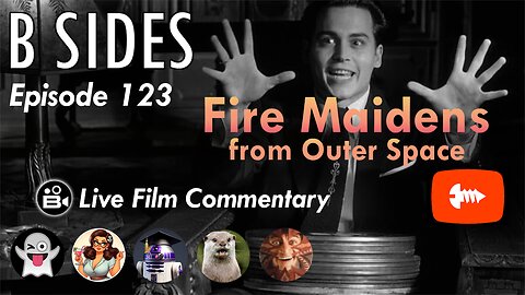 B SIDES Episode 123 - Fire Maidens! - LIVE Riffs and Commentary!