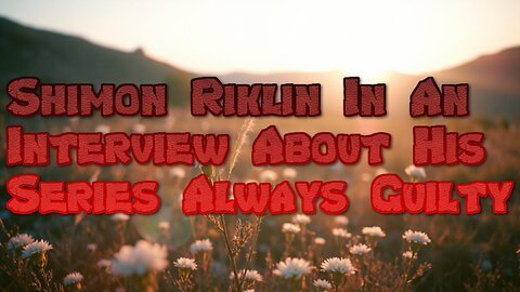 Shimon Riklin In An Interview About His Series Always Guilty