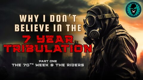 Why I Don't Believe In The 7 Year Tribulation - Part One