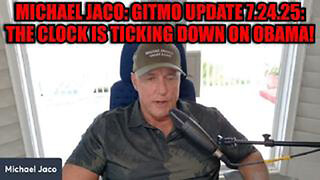 MICHAEL JACO: GITMO UPDATE 7.24.25 - THE CLOCK IS TICKING DOWN ON OBAMA!