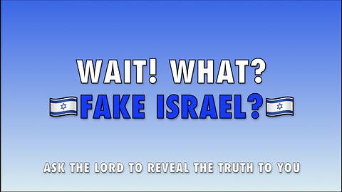 WAIT! WHAT? FAKE ISRAEL?