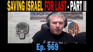SAVING ISRAEL FOR LAST - PART II | Ep. 969 | Update News.