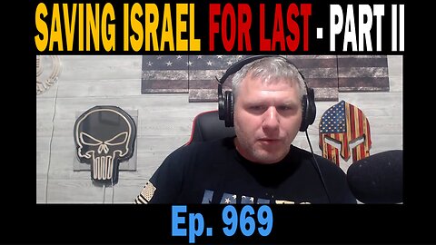 SAVING ISRAEL FOR LAST - PART II | Ep. 969 | Update News.
