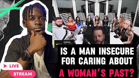 Whatever Pod Reaction #3- Is a man insecure for caring about a woman's past?
