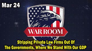 Bannons War Room Update Mar 24 : Stripping Private Law Firms Out Of The Governments; Where We Stand With Our GDP