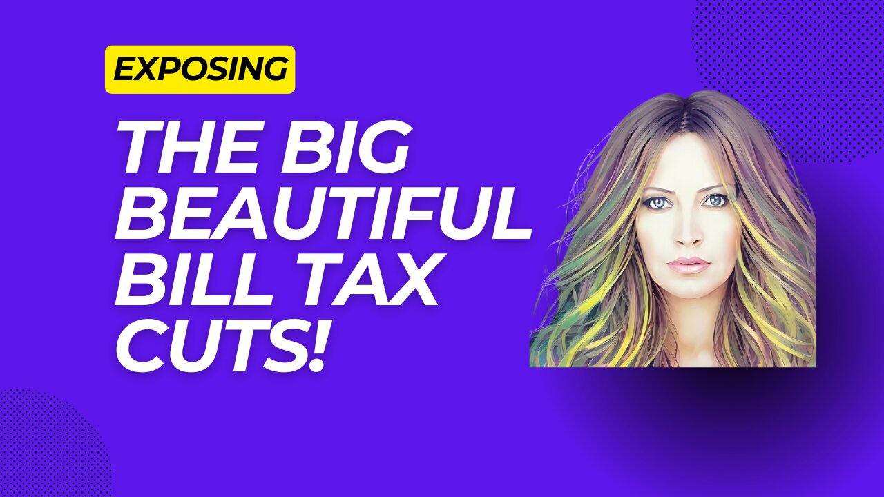 Exposing The Big Beautiful Bill Tax Cuts!