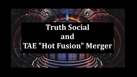 Truth Social and the TAE "Hot Fusion" Merger