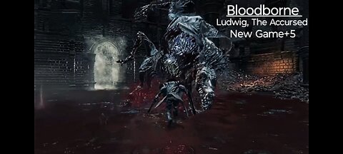 Bloodborne: Ludwig The Accursed, New Game +5