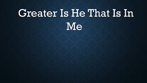 Greater Is He That Is In Me