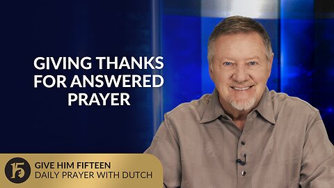 Giving Thanks for Answered Prayer | Give Him 15: Daily Prayer with Dutch | July 9, 2025