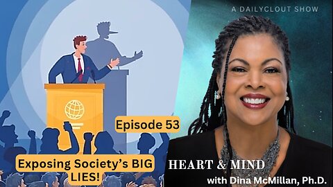 "Heart & Mind with Dr. Dina McMillan: Episode 53 - Exposing Society's Big Lies"