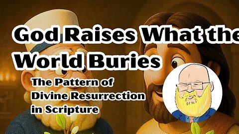 God Raises What the World Buries: The Pattern of Divine Resurrection in Scripture