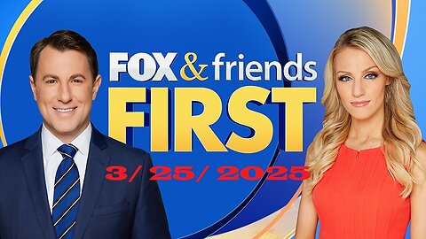 Fox & Friends First (Full Episode) | March 25, 2025