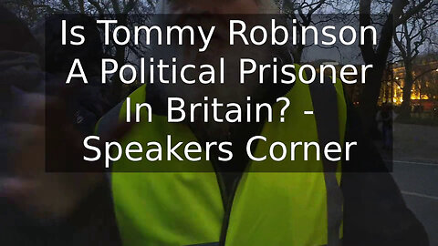 Is Tommy Robinson A Political Prisoner In Britain? - Speakers Corner