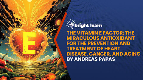 BrightLearn - The Vitamin E Factor: The Miraculous Antioxidant for the Prevention and Treatment of Heart Disease, Cancer, and Aging by Andreas Papas