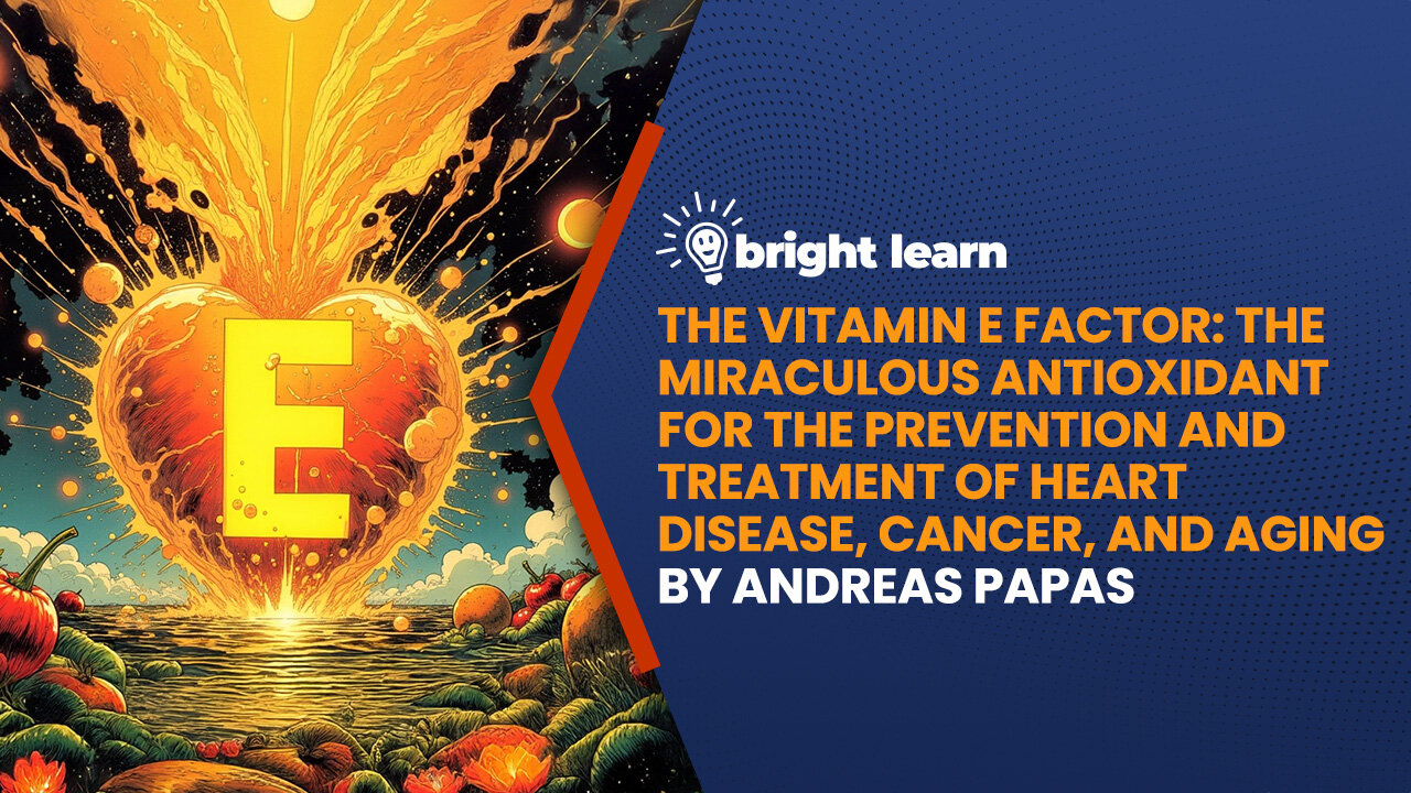 BrightLearn - The Vitamin E Factor: The Miraculous Antioxidant for the Prevention and Treatment of Heart Disease, Cancer, and Aging by Andreas Papas