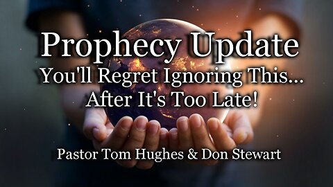 Prophecy Update: You'll Regret Ignoring This... After It's Too Late!