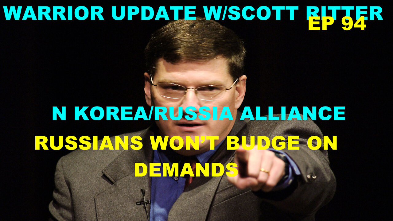 WARRIOR UPDATE WITH SCOTT RITTER EP -94 - N KOREA ALLIANCE - RUSSIA WON'T BUDGE ON DEMANDS