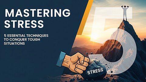 Mastering Stress: 5 Essential Techniques to Conquer Tough Situations