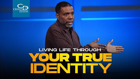 Practically Operating From Your True Identity - Creflo Dollar - May 11th, 2025.