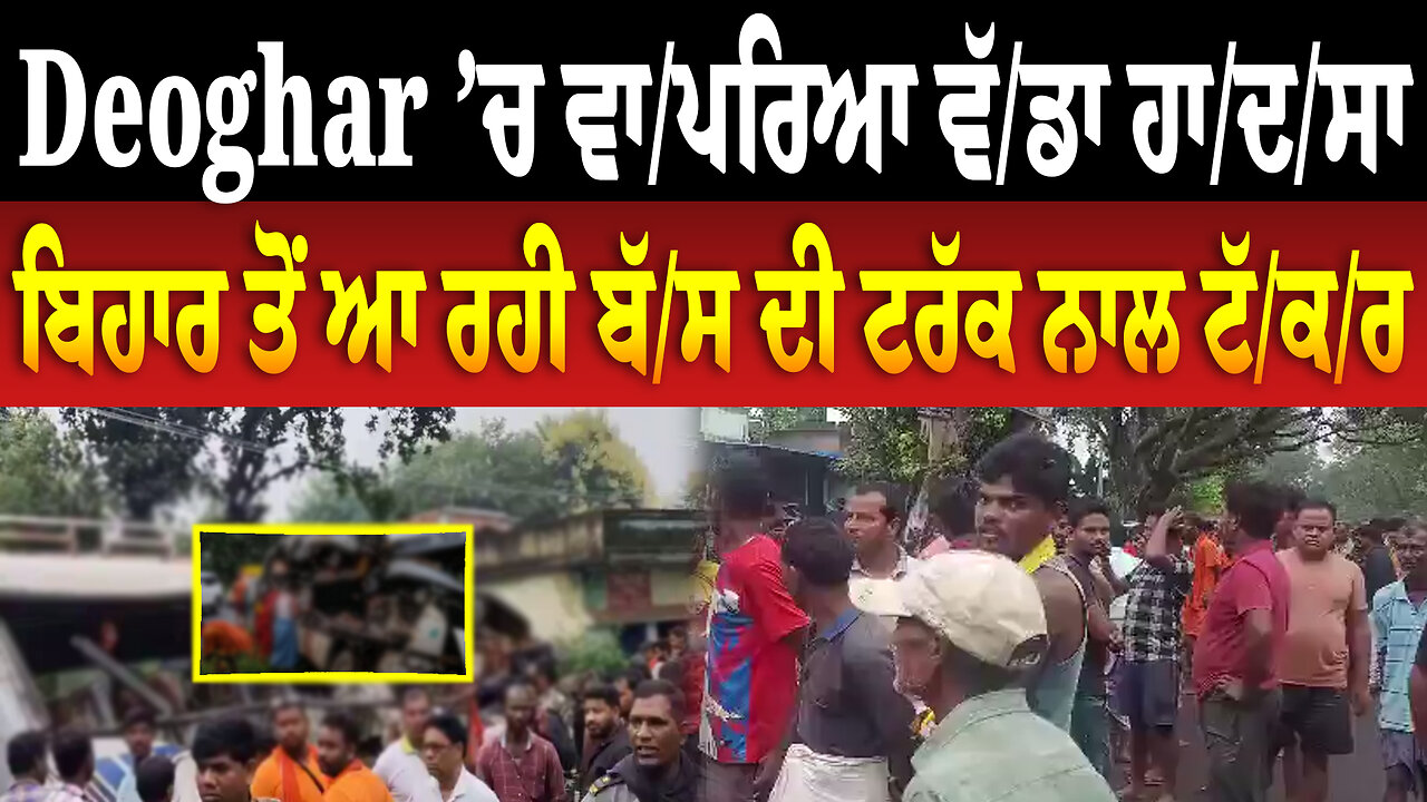 Deoghar ’ਚ ਵਾ/ਪ/ਰਿਆ ਵੱ/ਡਾ ਹਾ,/ਦ./ਸਾ, ਬਿਹਾਰ ਤੋਂ ਆ ਰਹੀ ਬੱ.ਸ ਦੀ ਟ.ਰੱ.ਕ ਨਾਲ ਟੱ./ਕ./ਰ