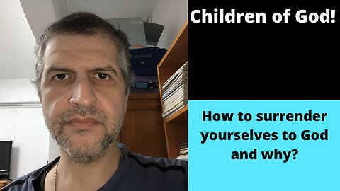How to surrender yourselves to God and why