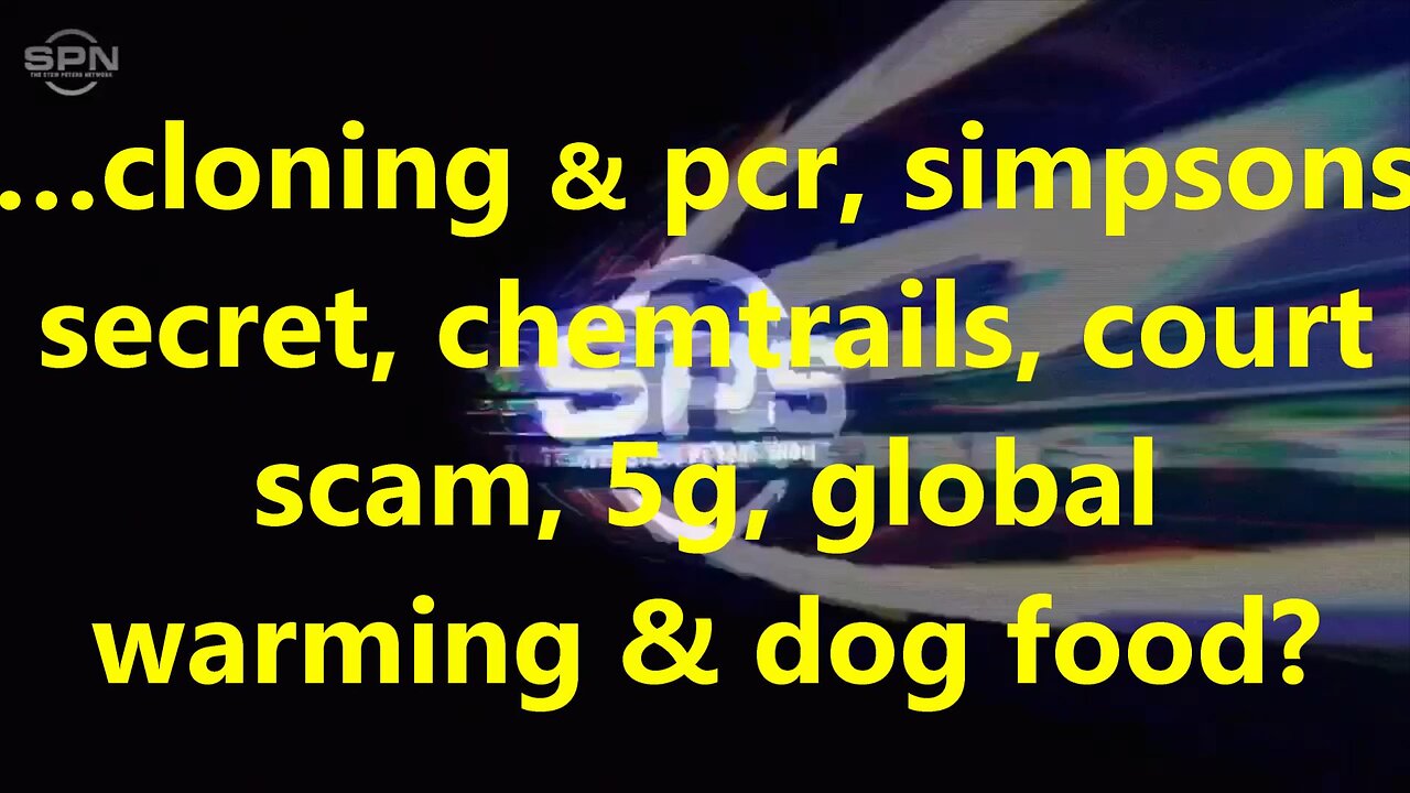 …cloning & pcr, simpsons secret, chemtrails, court scam, 5g, global warming & dog food?