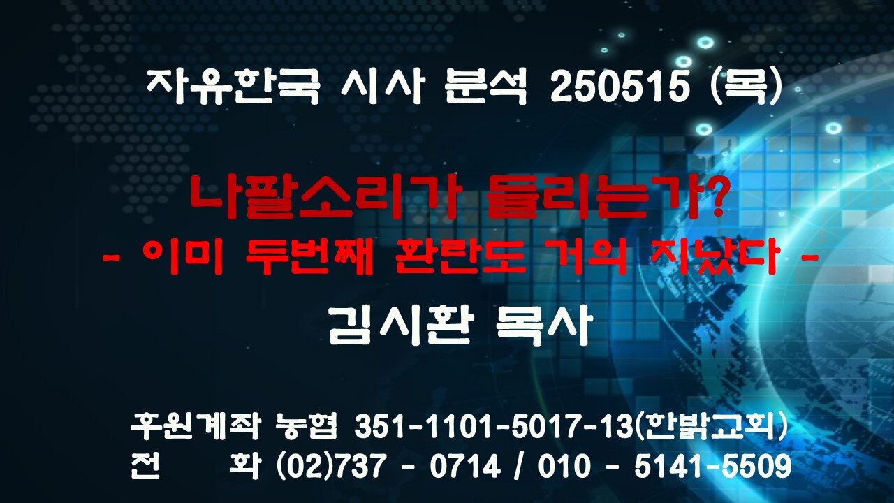 250515(목) 나팔소리가 들리는가? -이미 두번째 환란도 거의 지났다 [자유한국 특별 시사분석] 대표 김시환 목사