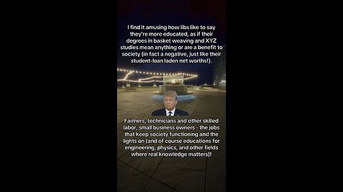 I’d take a “poorly educated” patriot over a “highly educated” lib any day!