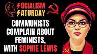 SOCIALISM SATURDAY: Communists Complain About Feminists, with Sophie Lewis and Sad Francisco Idiot