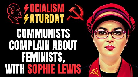 SOCIALISM SATURDAY: Communists Complain About Feminists, with Sophie Lewis and Sad Francisco Idiot
