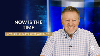 Now Is The Time | Give Him 15: Daily Prayer with Dutch | March 17, 2025