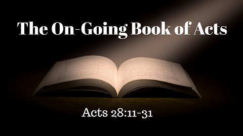 Acts 28:11-31 (Full Service), "The On-Going Book of Acts"