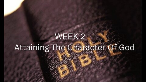 CWW Week 2 - Attaining The Character Of God