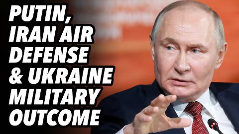 Putin, Iran air defense and Ukraine military outcome