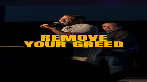 Remove your greed