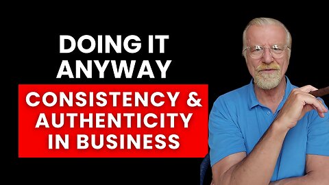 Doing It Anyway: Consistency And Authenticity in Business