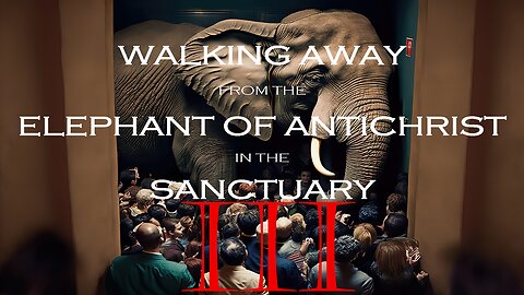 Walking Away from the Elephant of Antichrist in the Sanctuary - Part 3 | Mark C. Biteler