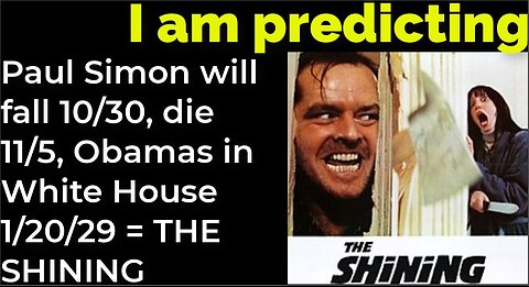 I am predicting: Paul Simon will fall 10/30, die 11/5, Obamas in White House 1/20/29 = THE SHINING
