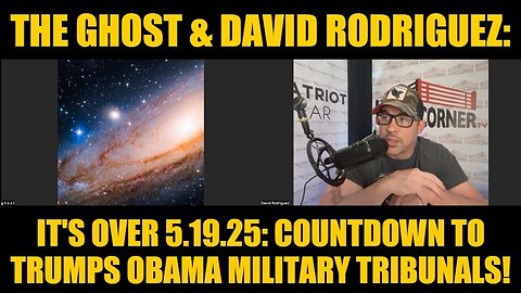 The Ghost & David Rodriguez: It's Over 5.19.25: Countdown to Trumps Obama Military Tribunals!