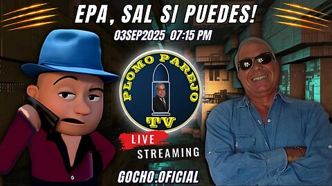 EPA, SAL SI PUEDES! | PLOMO PAREJO | 03SEP2025 [GOCHO.OFICIAL]
