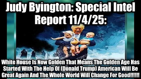 Judy Byington: Special Intel Report 11/4/25: White House Is Now Golden That Means The Golden Age Has Started With The Help Of (Donald Trump) American Will Be Great Again And The Whole World Will Change For Good!
