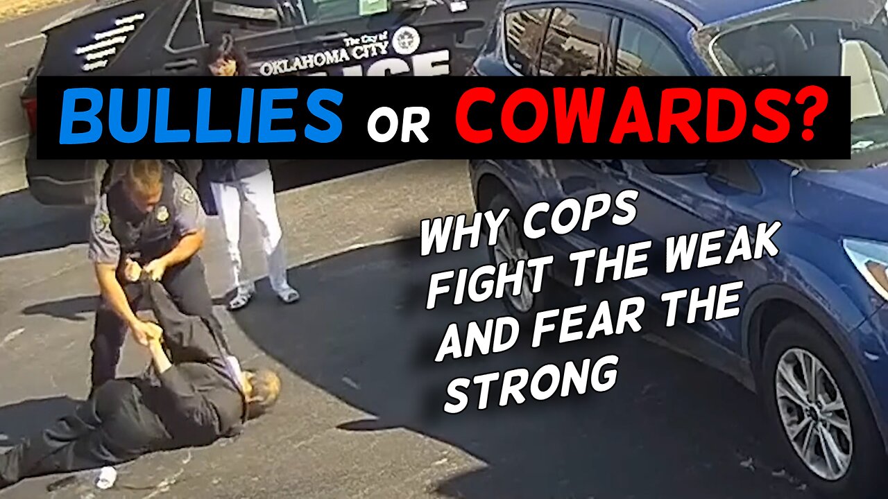 Bullies or Cowards? Why Cops FIGHT the Weak and FEAR the Strong