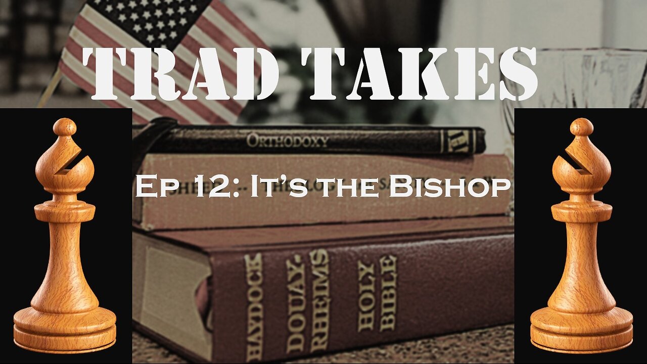 Trad Takes Ep 12 - It's the Bishop
